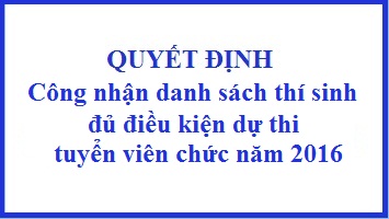 Quyết định công nhận danh sách thí sinh đủ điều kiện dự thi tuyển viên chức năm 2016